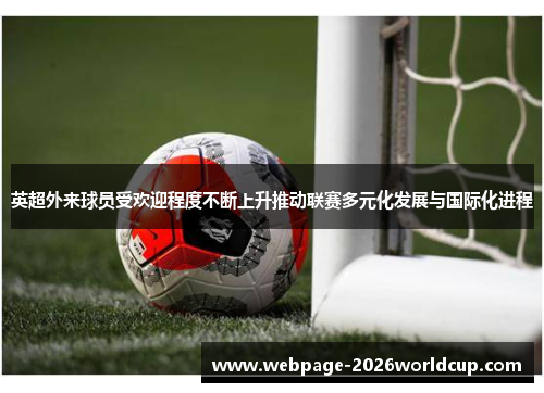 英超外来球员受欢迎程度不断上升推动联赛多元化发展与国际化进程
