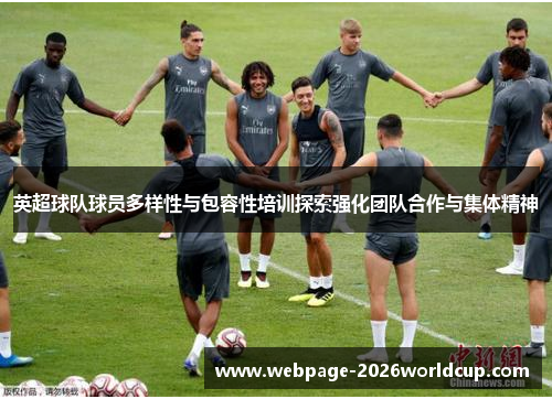 英超球队球员多样性与包容性培训探索强化团队合作与集体精神