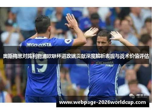 奥斯梅恩对阵利物浦欧联杯进攻端贡献深度解析表现与战术价值评估