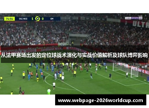 从法甲赛场出发的定位球战术演化与实战价值解析及球队博弈影响