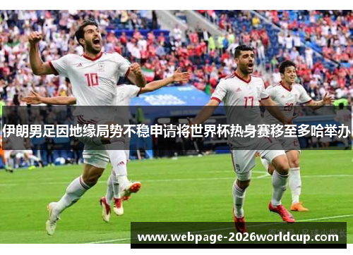 伊朗男足因地缘局势不稳申请将世界杯热身赛移至多哈举办 伊朗男足因地缘局势不稳申请将世界杯热身赛移至多哈举办