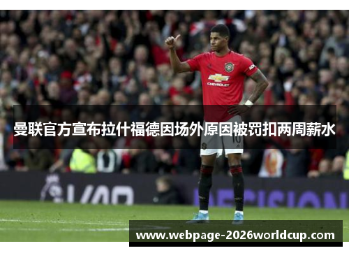 曼联官方宣布拉什福德因场外原因被罚扣两周薪水