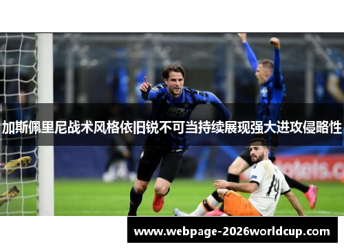 加斯佩里尼战术风格依旧锐不可当持续展现强大进攻侵略性