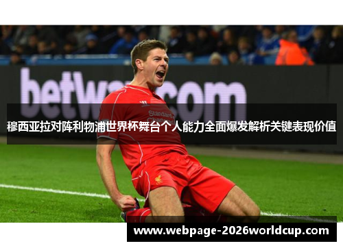 穆西亚拉对阵利物浦世界杯舞台个人能力全面爆发解析关键表现价值